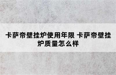 卡萨帝壁挂炉使用年限 卡萨帝壁挂炉质量怎么样